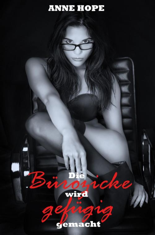 Cover of the book Die Bürozicke wird gefügig gemacht! by Anne Hope, BookRix