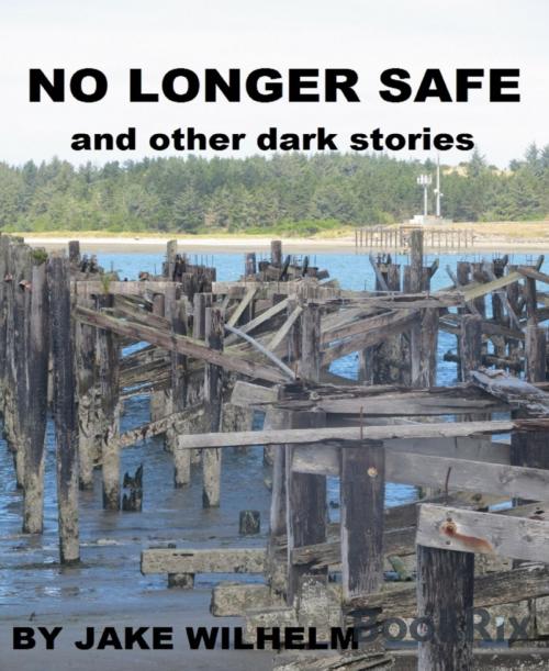 Cover of the book No Longer Safe and Other Dark Stories by Jake Wilhelm, BookRix