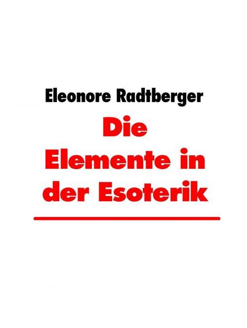 Cover of the book Die Elemente in der Esoterik by Eleonore Radtberger, Books on Demand