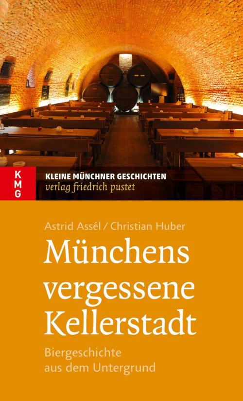 Cover of the book Münchens vergessene Kellerstadt by Astrid Assèl, Christian Huber, Verlag Friedrich Pustet