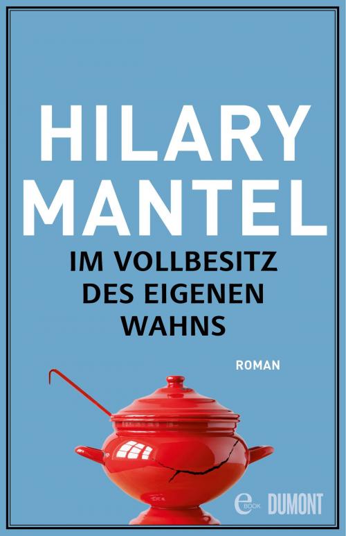 Cover of the book Im Vollbesitz des eigenen Wahns by Hilary Mantel, DUMONT Buchverlag