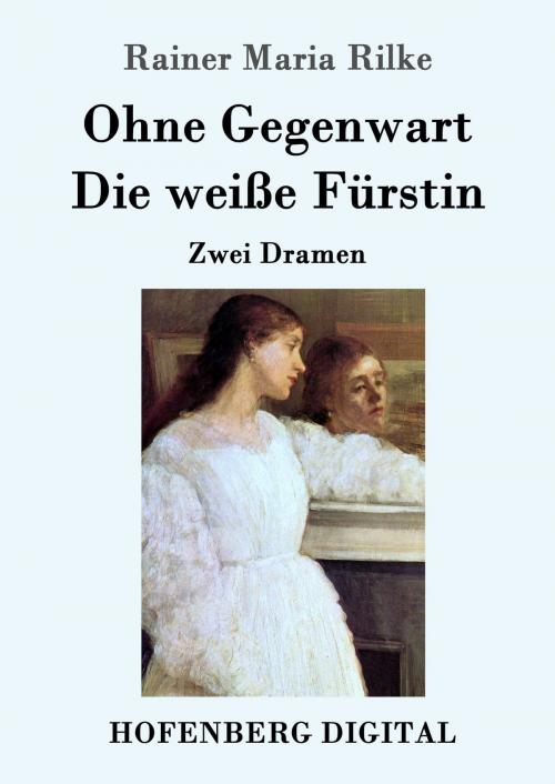 Cover of the book Ohne Gegenwart / Die weiße Fürstin by Rainer Maria Rilke, Hofenberg