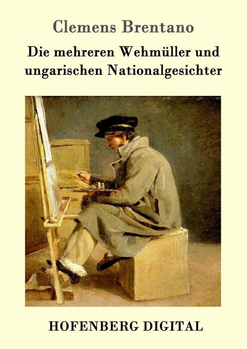 Cover of the book Die mehreren Wehmüller und ungarischen Nationalgesichter by Clemens Brentano, Hofenberg