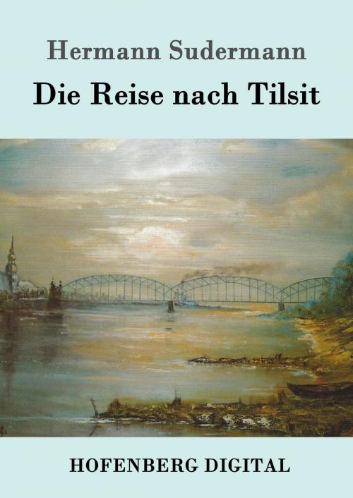 Cover of the book Die Reise nach Tilsit by Hermann Sudermann, Hofenberg