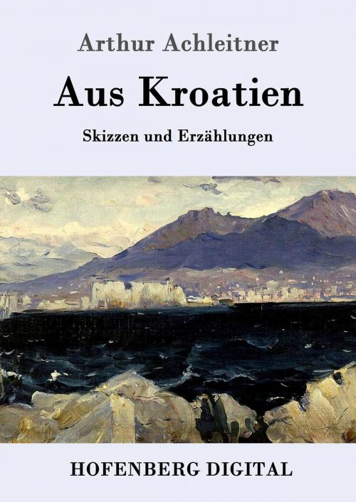 Cover of the book Aus Kroatien by Arthur Achleitner, Hofenberg
