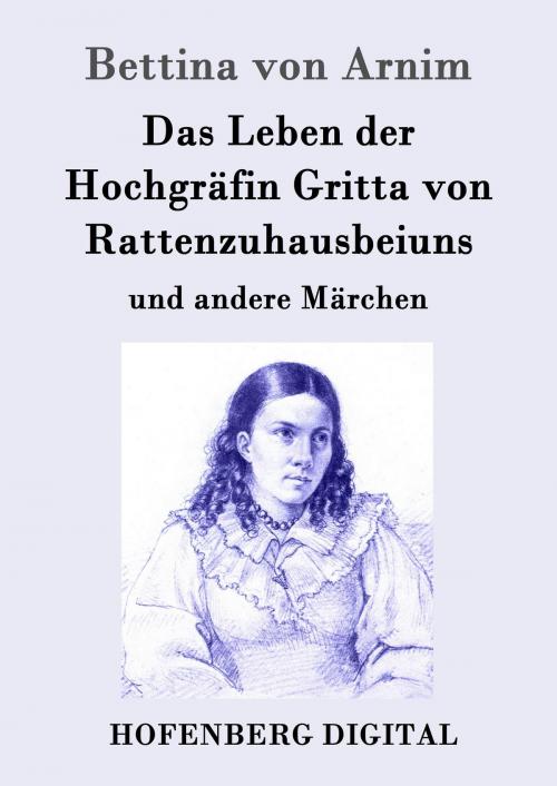 Cover of the book Das Leben der Hochgräfin Gritta von Rattenzuhausbeiuns by Bettina von Arnim, Hofenberg
