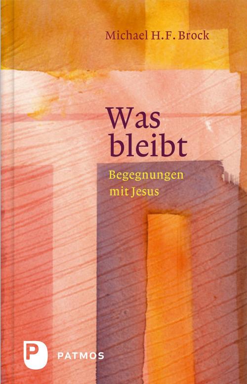 Cover of the book Was bleibt by Michael H. F. Brock, Patmos Verlag