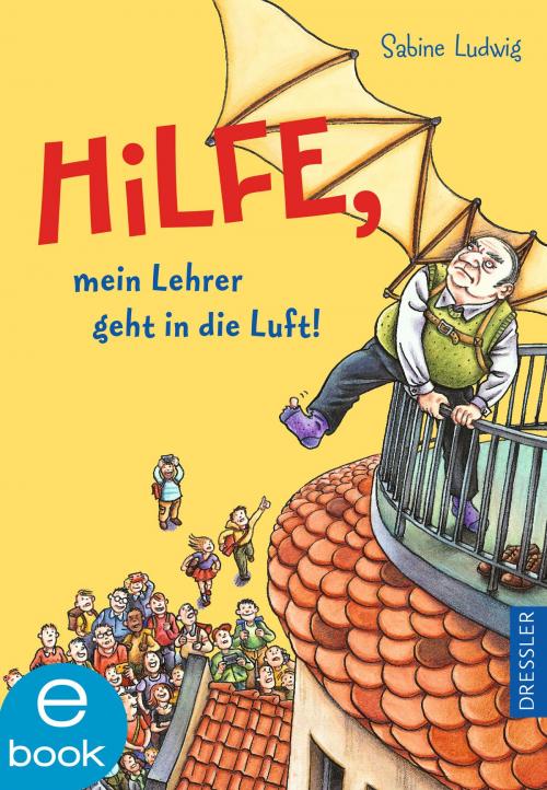 Cover of the book Hilfe, mein Lehrer geht in die Luft by Sabine Ludwig, Dressler Verlag