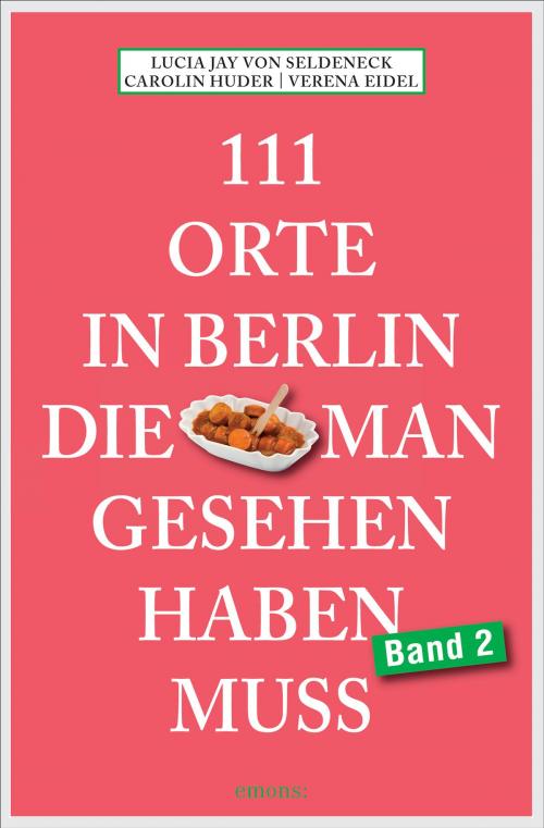 Cover of the book 111 Orte in Berlin, die man gesehen haben muss Band 2 by Lucia Jay von Seldeneck, Carolin Huder, Emons Verlag