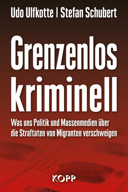Cover of the book Grenzenlos kriminell by Stefan Schubert, Udo Ulfkotte, Kopp Verlag