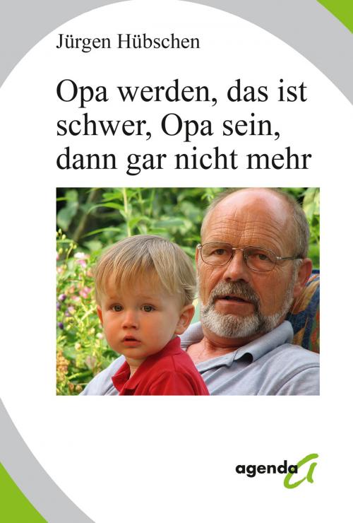 Cover of the book Opa werden, das ist schwer, Opa sein, dann gar nicht mehr by Jürgen Hübschen, agenda Münster