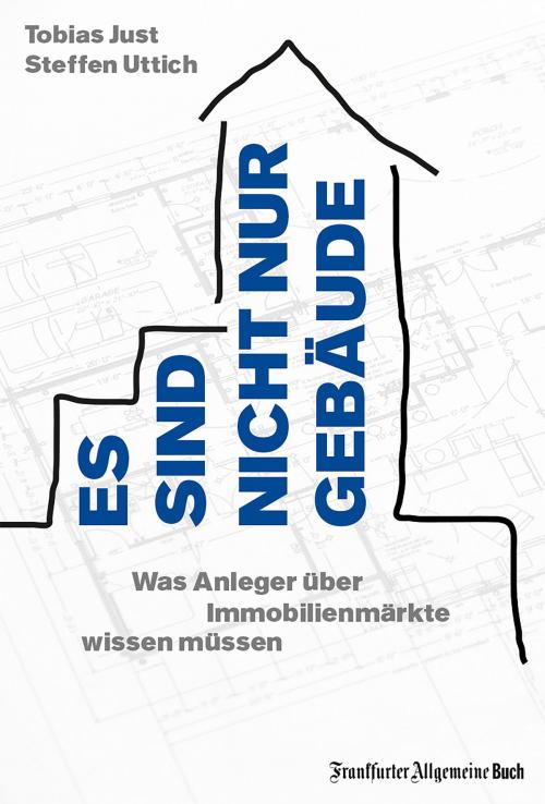 Cover of the book Es sind nicht nur Gebäude. Was Anleger über Immobilienmärkte wissen müssen by Steffen Uttich, Tobias Just, Frankfurter Allgemeine Buch