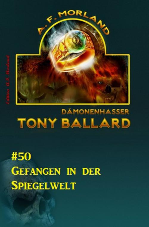 Cover of the book Tony Ballard #50: Gefangen in der Spiegelwelt by A. F. Morland, CassiopeiaPress