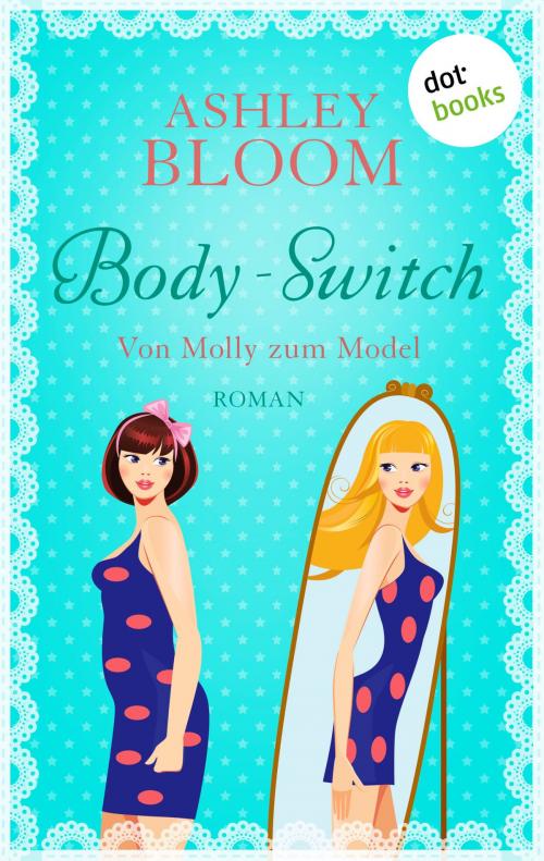 Cover of the book Body-Switch - Von Molly zum Model by Ashley Bloom auch bekannt als SPIEGEL-Bestseller-Autorin Manuela Inusa, dotbooks GmbH