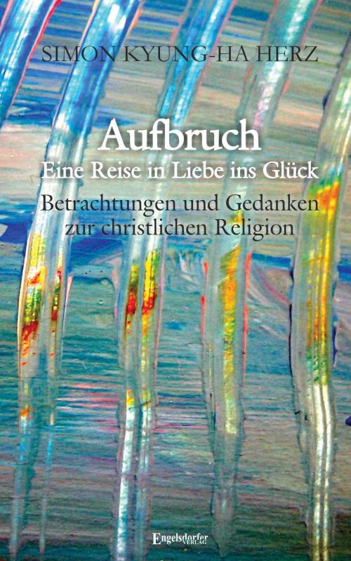 Cover of the book Aufbruch – Eine Reise in Liebe ins Glück by Simon Kyung-ha Herz, Engelsdorfer Verlag