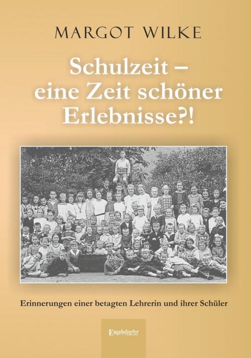 Cover of the book Schulzeit – eine Zeit schöner Erlebnisse?! by Margot Wilke, Engelsdorfer Verlag