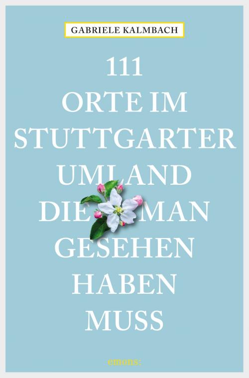 Cover of the book 111 Orte im Stuttgarter Umland, die man gesehen haben muss by Gabriele Kalmbach, Emons Verlag