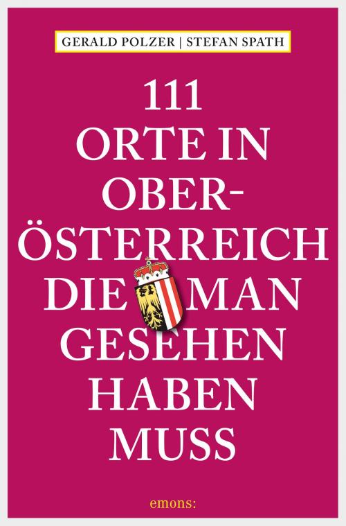 Cover of the book 111 Orte in Oberösterreich, die man gesehen haben muss by Gerald Polzer, Stefan Spath, Emons Verlag