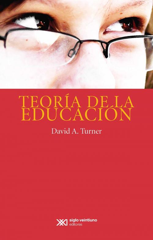 Cover of the book Teoría de la educación by David A. Turner, Siglo XXI Editores México