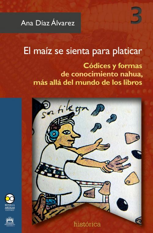 Cover of the book El maíz se sienta para platicar by Ana Díaz Álvarez, Bonilla Artigas Editores