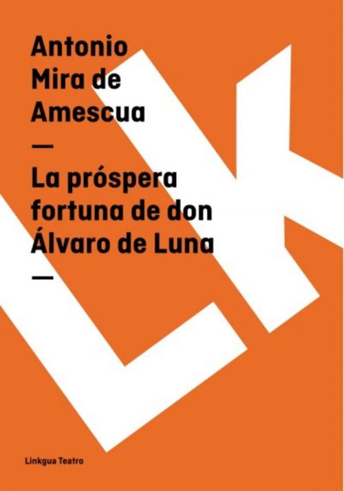 Cover of the book La próspera fortuna de don Álvaro de Luna by Antonio Mira de Amescua, Red ediciones