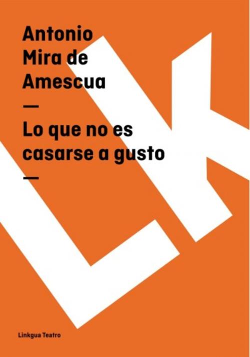 Cover of the book Lo que no es casarse a gusto by Antonio Mira de Amescua, Red ediciones