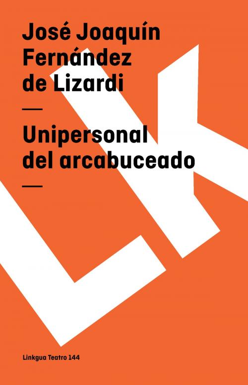 Cover of the book Unipersonal del arcabuceado by José Joaquín Fernández Lizardi, Red ediciones