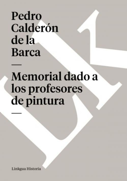 Cover of the book Memorial dado a los profesores de pintura by Pedro Calderón de la Barca, Red ediciones