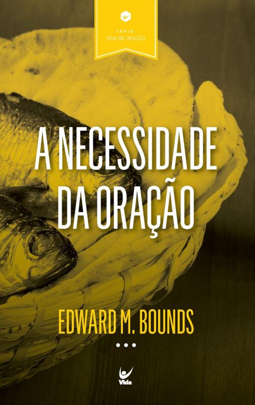 Cover of the book A Necessidade da Oração by Edward M. Bounds, Editora Vida