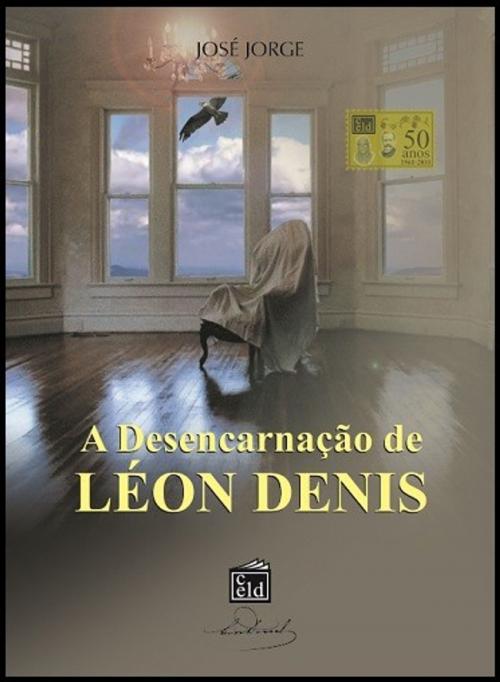 Cover of the book A Desencarnação de Léon Denis by Espíritos Diversos, José Jorge, CELD