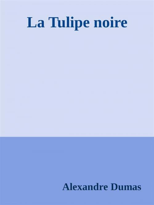 Cover of the book La Tulipe noire by Alexandre Dumas, Alexandre Dumas