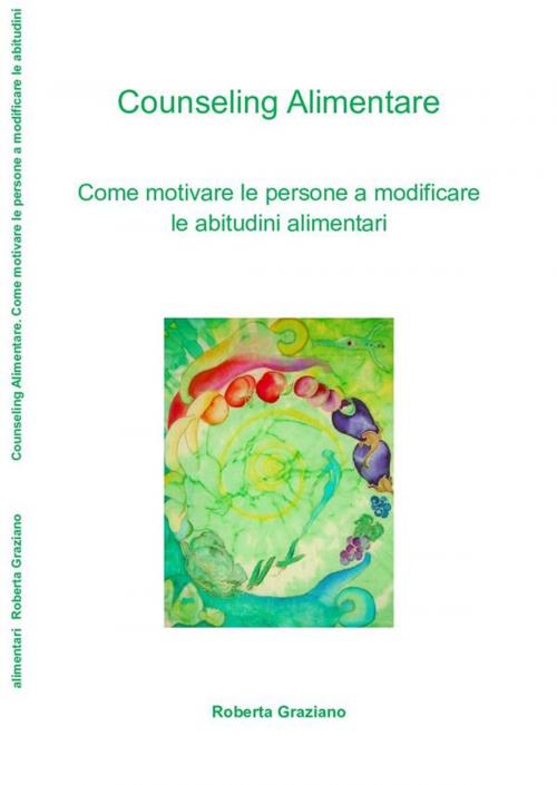 Cover of the book Counseling Alimentare. Come motivare le persone a modificare le abitudini alimentari by Roberta Graziano, Roberta Graziano