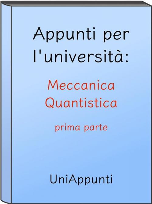 Cover of the book Appunti per l'università: Meccanica Quantistica prima parte by Uniappunti, Uniappunti