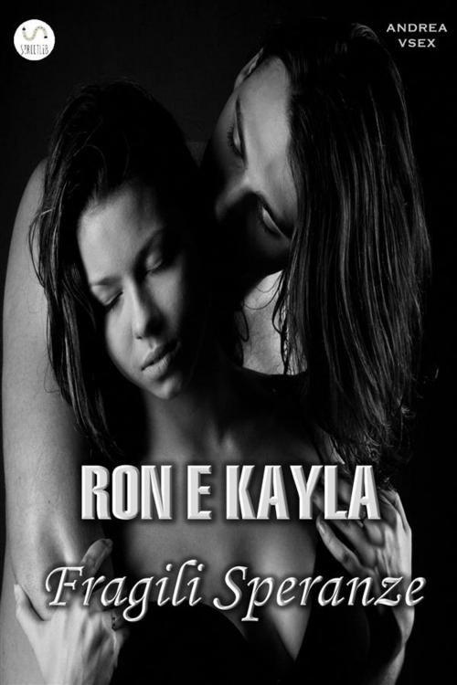 Cover of the book Ron e Kayla, Fragili Speranze by Andrea Vsex, Andrea Vsex