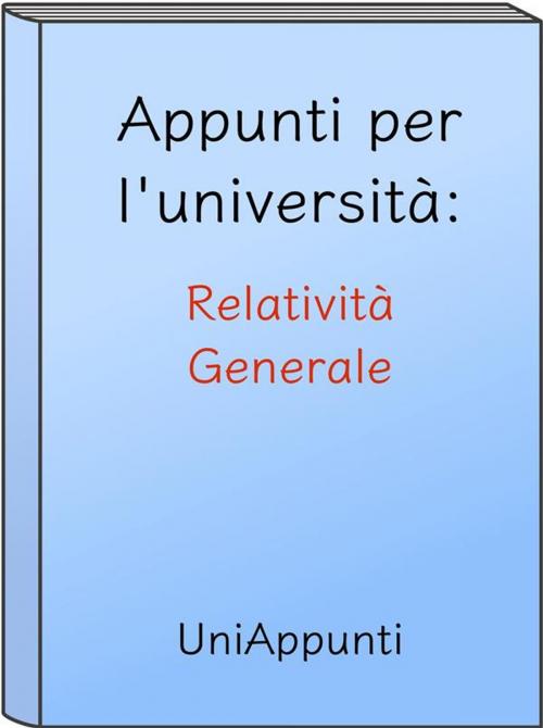 Cover of the book Appunti per l'università: Relatività Generale by Uniappunti, Uniappunti