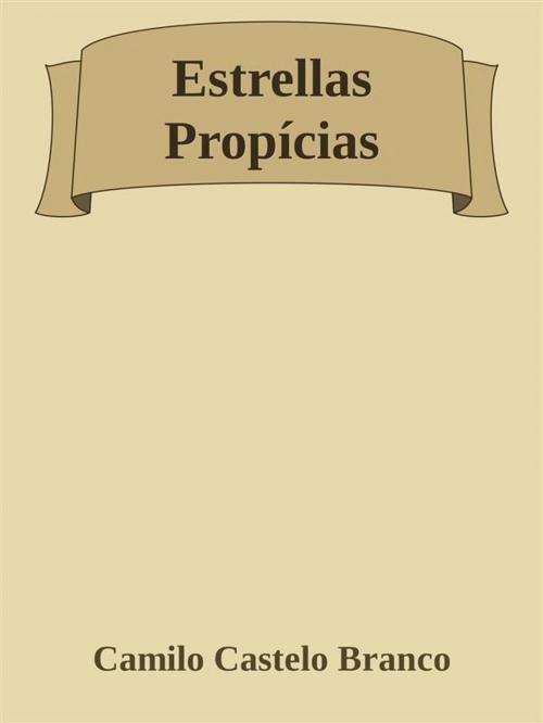 Cover of the book Estrellas Propícias by Camilo Castelo Branco, Camilo Castelo Branco