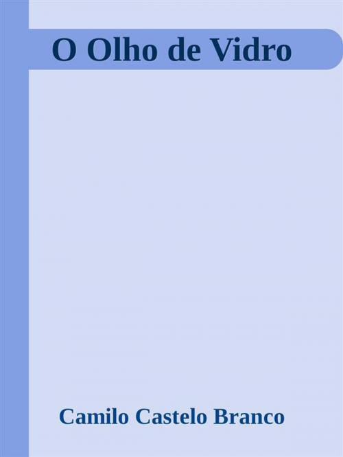 Cover of the book O Olho de Vidro by Camilo Castelo Branco, Camilo Castelo Branco