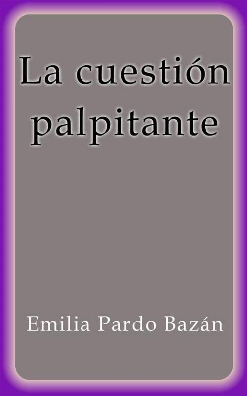Cover of the book La cuestión palpitante by Emilia Pardo Bazán, Emilia Pardo Bazán