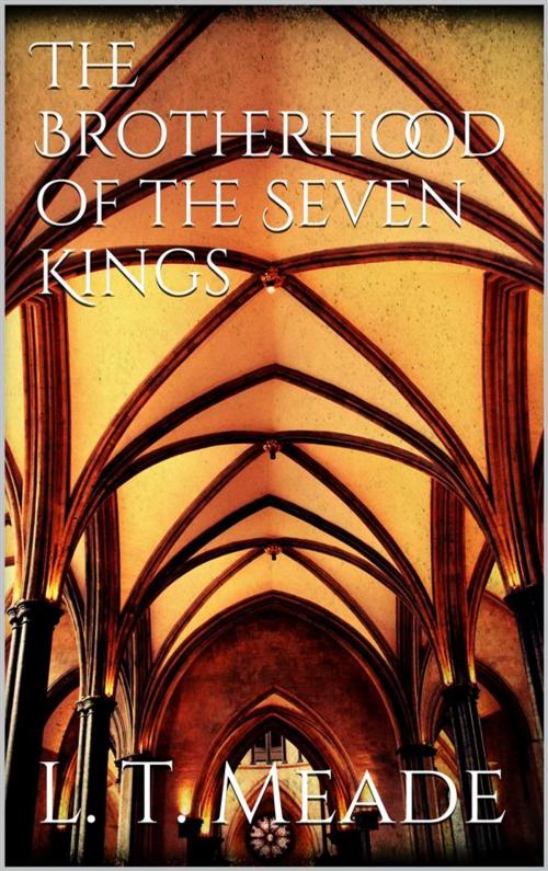Cover of the book The Brotherhood of the Seven Kings by L. T. Meade, L. T. Meade