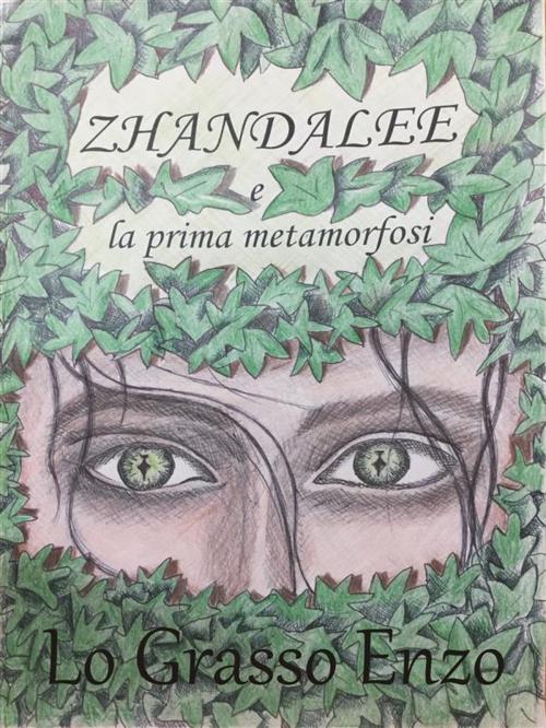 Cover of the book Zhandalee e La Prima Metamorfosi by Enzo Lo Grasso, Enzo Lo Grasso