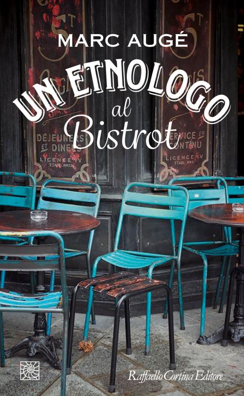 Cover of the book Un etnologo al bistrot by Marc Augé, Raffaello Cortina Editore