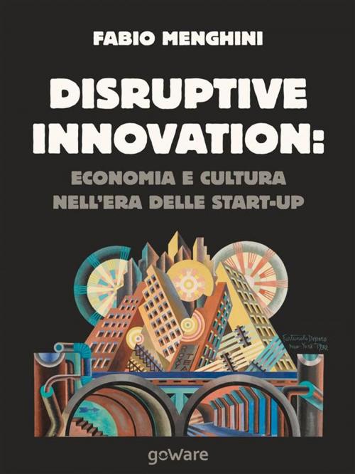 Cover of the book Disruptive innovation economia e cultura nell’era delle start-up by Fabio Menghini, goWare