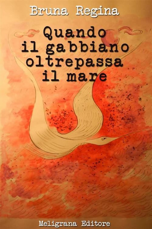 Cover of the book Quando il gabbiano oltrepassa il mare by Bruna Regina, Meligrana Giuseppe Editore