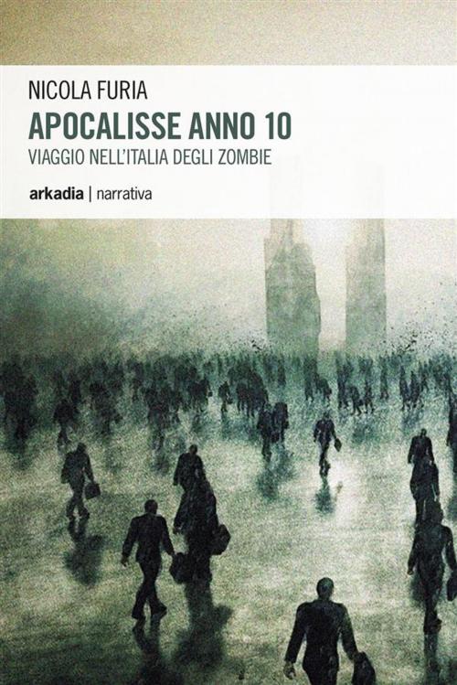 Cover of the book Apocalisse Anno 10 by Nicola Furia, Arkadia Editore