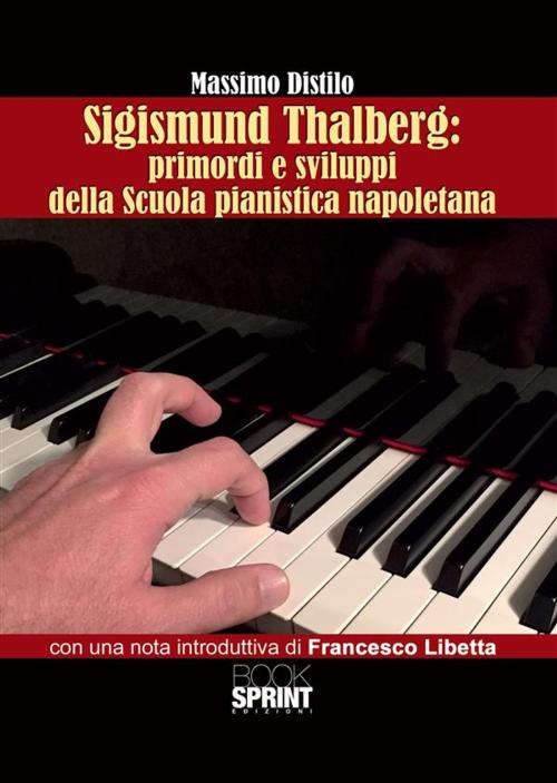 Cover of the book Sigismund Thalberg: primordi e sviluppi della scuola pianistica napoletana by Massimo Distilo, Booksprint