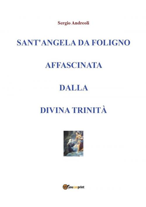 Cover of the book Sant'Angela da Foligno affascinata dalla Divina Trinità by Sergio Andreoli, Youcanprint