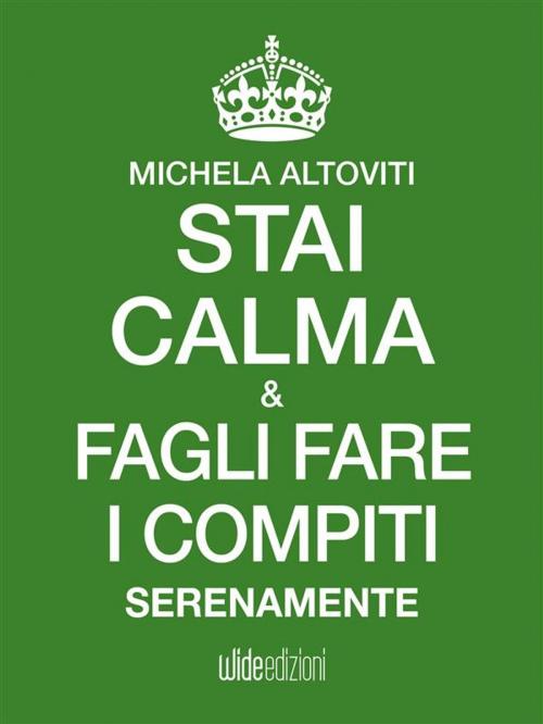 Cover of the book Stai calma e fagli fare i compiti serenamente by Michela Altoviti, wide edizioni