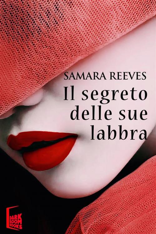 Cover of the book Il segreto delle sue labbra by Samara Reeves, Dark Room Books
