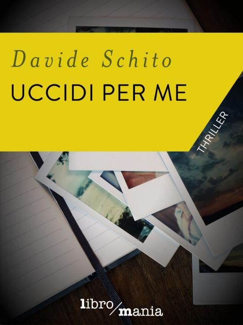 Cover of the book Uccidi per me by Davide Schito, Libromania