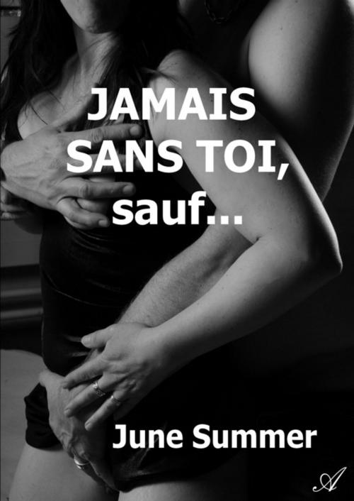 Cover of the book Jamais sans toi, sauf... by June Summer, Atramenta